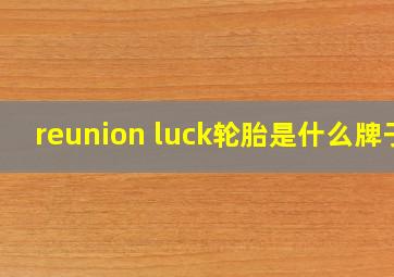 reunion luck轮胎是什么牌子